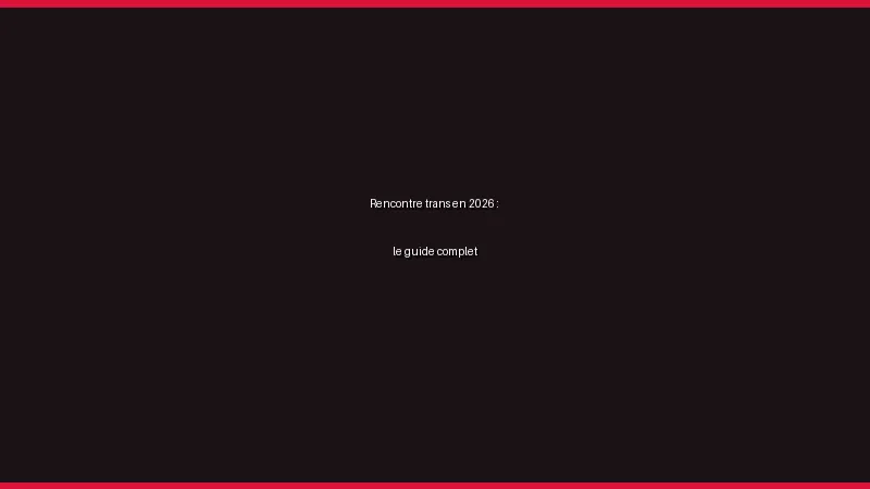 Rencontre trans en 2026 : le guide complet